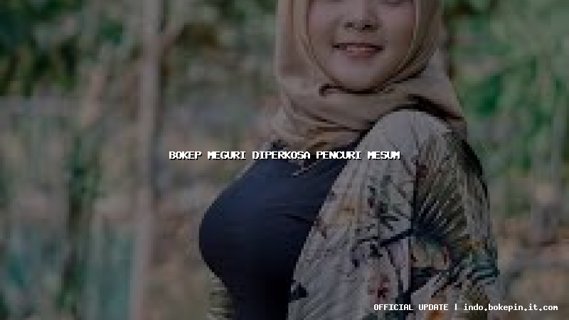 bokep meguri diperkosa pencuri mesum