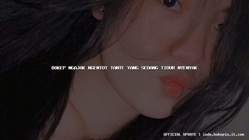 bokep ngajak ngentot tante yang sedang tidur nyenyak bokep ngajak ngentot tante yang sedang tidur nyenyak
