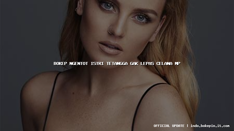 bokep ngentot istri tetangga gak lepas celana mp