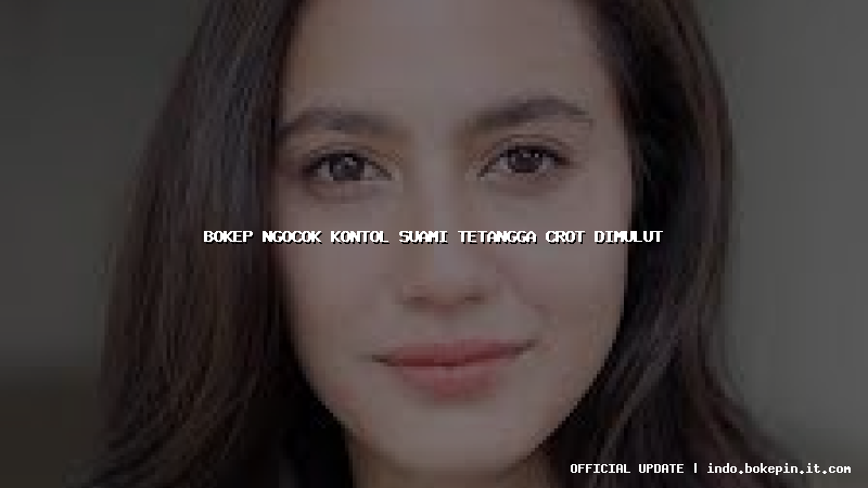 bokep ngocok kontol suami tetangga crot dimulut