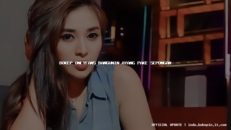 bokep onlyfans bangunin ayang pake sepongan bokep onlyfans bangunin ayang pake sepongan