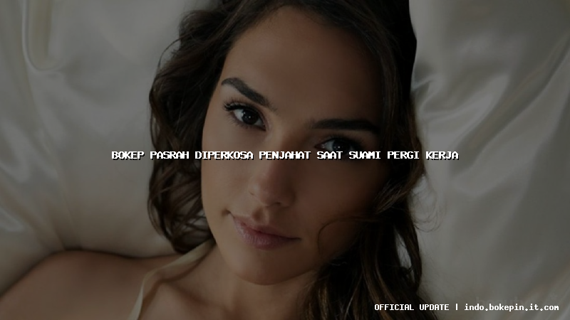 bokep pasrah diperkosa penjahat saat suami pergi kerja bokep pasrah diperkosa penjahat saat suami pergi kerja