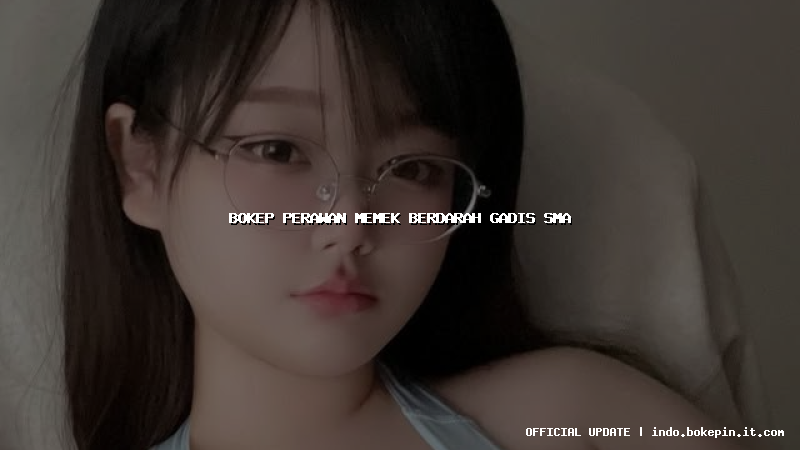 bokep perawan memek berdarah gadis sma bokep perawan memek berdarah gadis sma