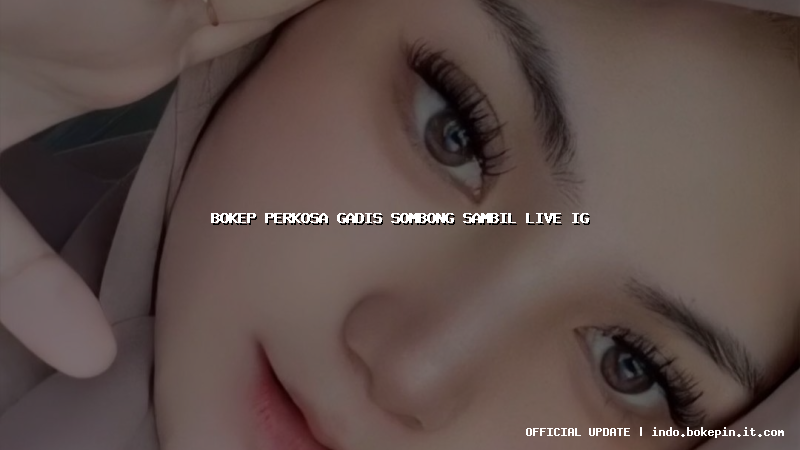 bokep perkosa gadis sombong sambil live ig bokep perkosa gadis sombong sambil live ig