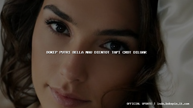 bokep putri bella mau dientot tapi crot diluar bokep putri bella mau dientot tapi crot diluar