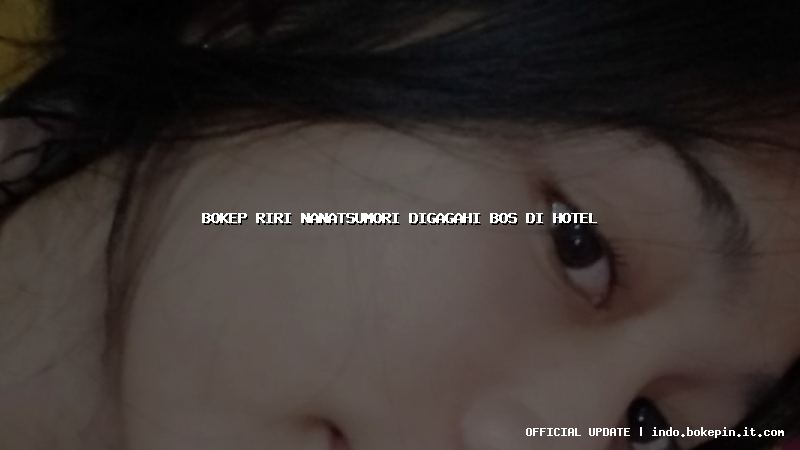 bokep riri nanatsumori digagahi bos di hotel bokep riri nanatsumori digagahi bos di hotel