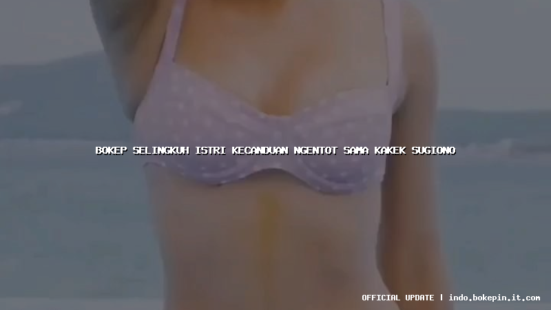 bokep selingkuh istri kecanduan ngentot sama kakek sugiono bokep selingkuh istri kecanduan ngentot sama kakek sugiono