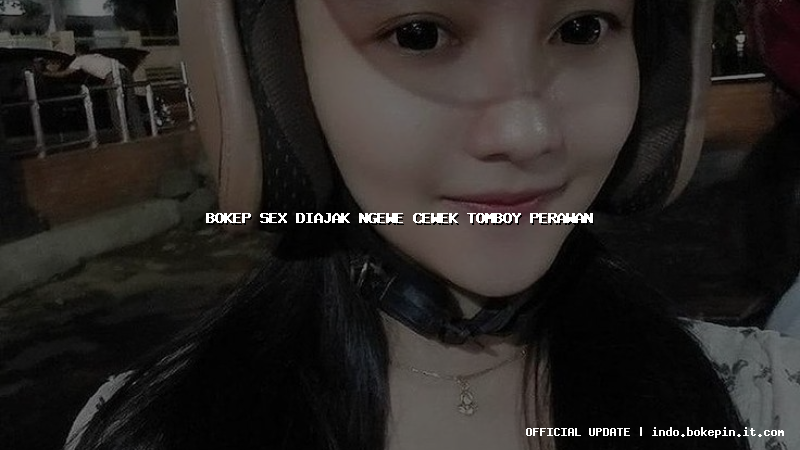 bokep sex diajak ngewe cewek tomboy perawan