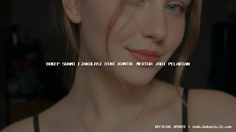 bokep suami ejakulasi dini kontol mertua jadi pelarian