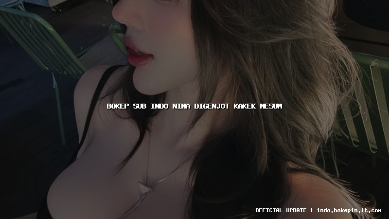 bokep sub indo nima digenjot kakek mesum