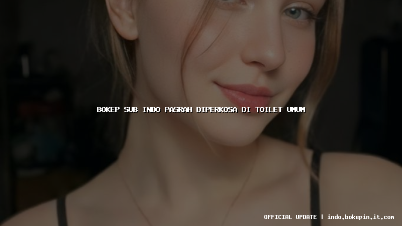 bokep sub indo pasrah diperkosa di toilet umum bokep sub indo pasrah diperkosa di toilet umum