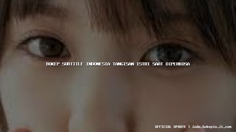 bokep subtitle indonesia tangisan istri saat diperkosa
