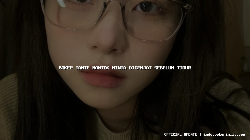 bokep tante montok minta digenjot sebelum tidur