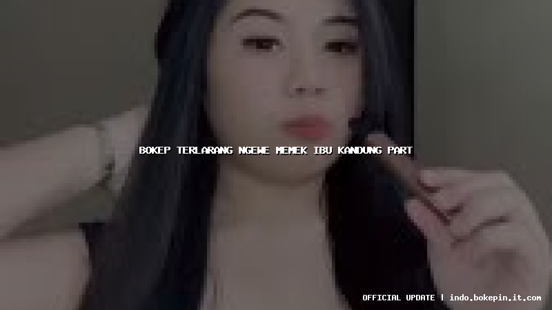 bokep terlarang ngewe memek ibu kandung part