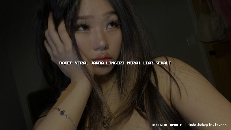 bokep viral janda lingeri merah liar sekali