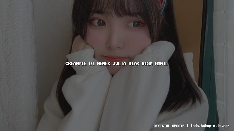 creampie di memek julia biar bisa hamil creampie di memek julia biar bisa hamil
