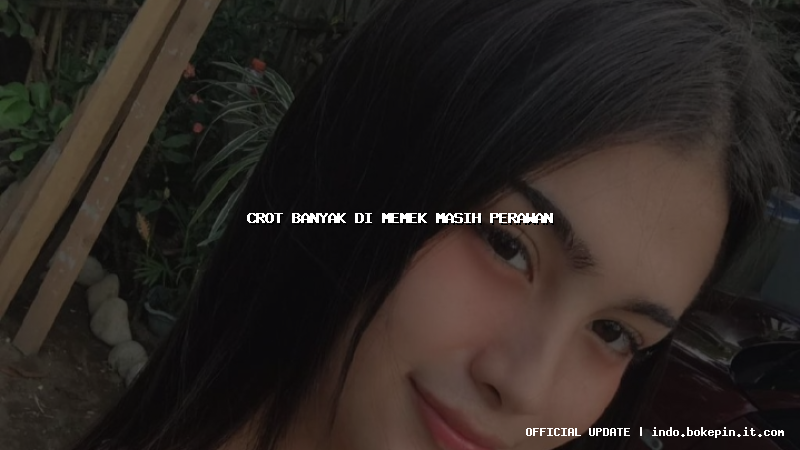 crot banyak di memek masih perawan crot banyak di memek masih perawan