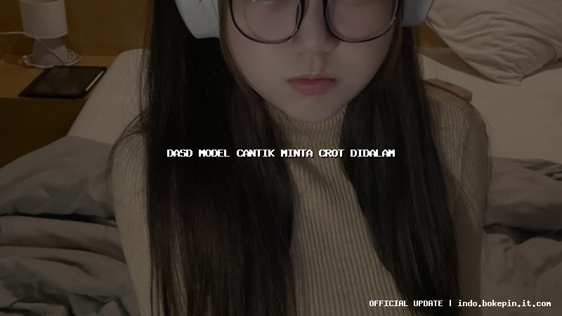 dasd model cantik minta crot didalam