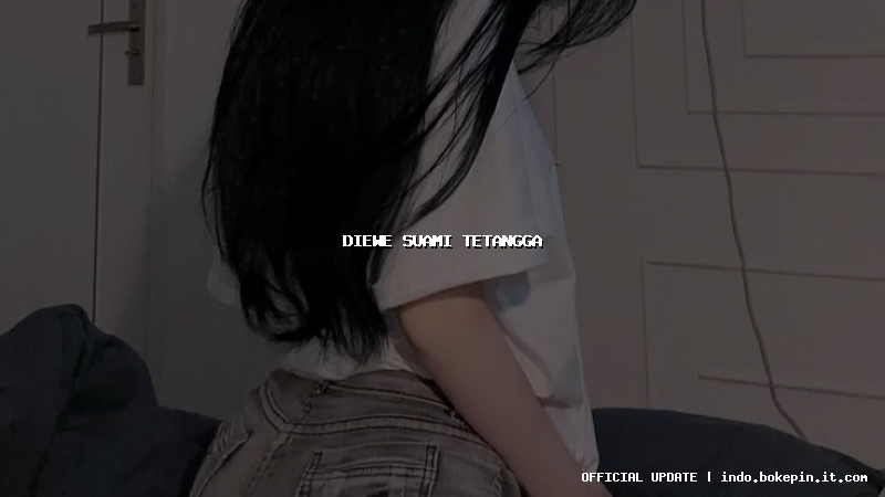 diewe suami tetangga diewe suami tetangga