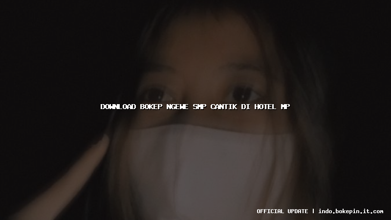 download bokep ngewe smp cantik di hotel mp download bokep ngewe smp cantik di hotel mp