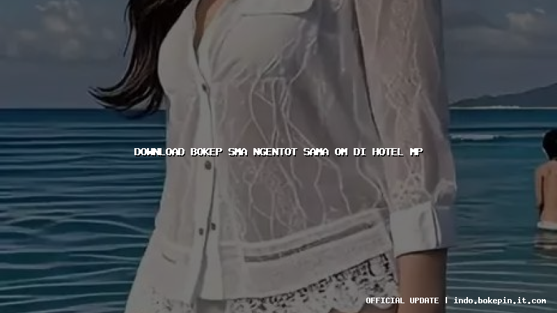 download bokep sma ngentot sama om di hotel mp download bokep sma ngentot sama om di hotel mp