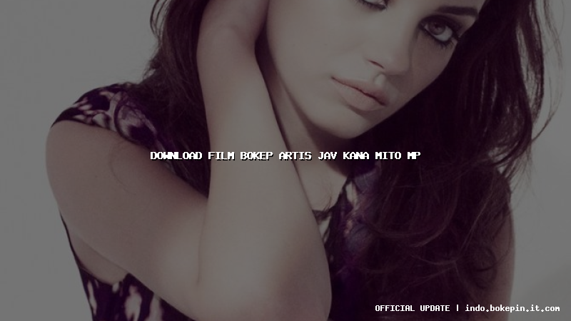download film bokep artis jav kana mito mp