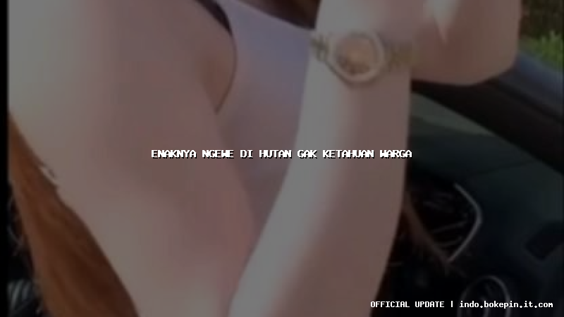 enaknya ngewe di hutan gak ketahuan warga
