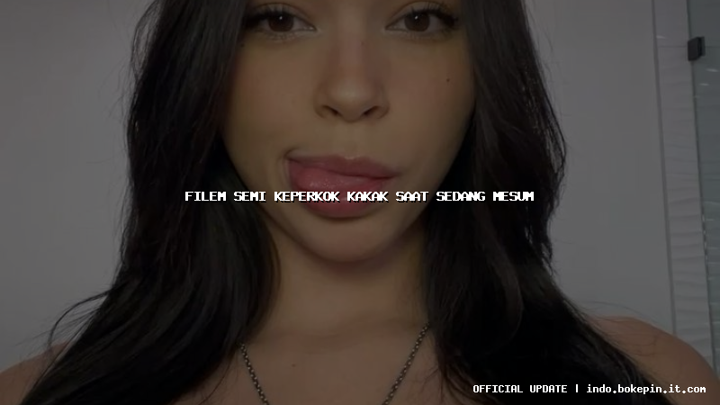 filem semi keperkok kakak saat sedang mesum filem semi keperkok kakak saat sedang mesum