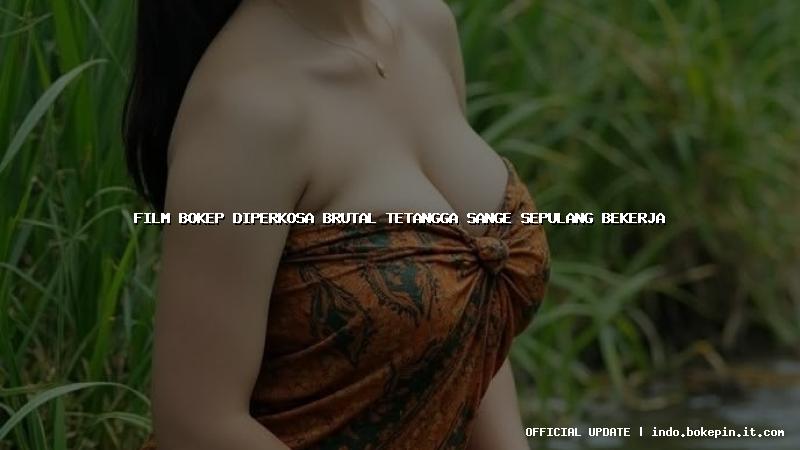 film bokep diperkosa brutal tetangga sange sepulang bekerja film bokep diperkosa brutal tetangga sange sepulang bekerja