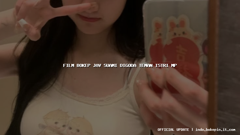 film bokep jav suami digoda teman istri mp