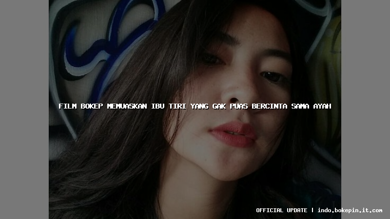 film bokep memuaskan ibu tiri yang gak puas bercinta sama ayah film bokep memuaskan ibu tiri yang gak puas bercinta sama ayah