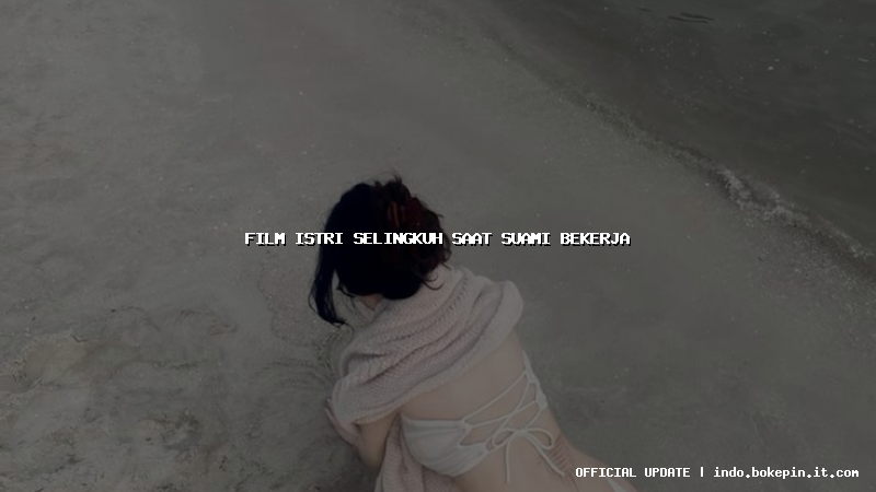 film istri selingkuh saat suami bekerja