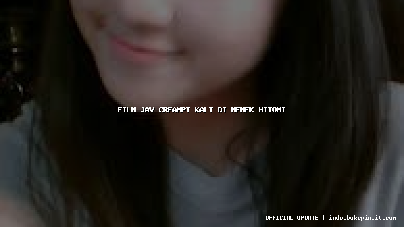 film jav creampi kali di memek hitomi film jav creampi kali di memek hitomi
