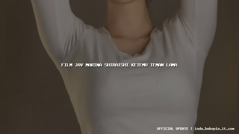 film jav marina shiraishi ketemu teman lama