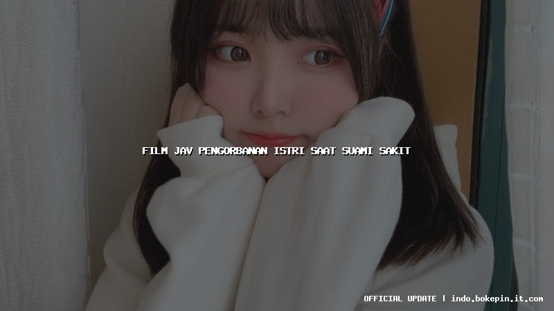 film jav pengorbanan istri saat suami sakit