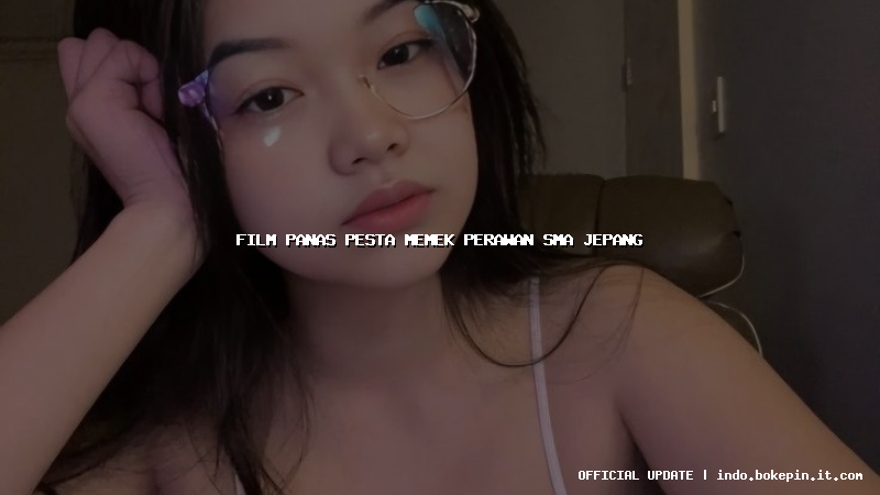 film panas pesta memek perawan sma jepang