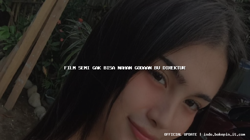 film semi gak bisa nahan godaan bu direktur