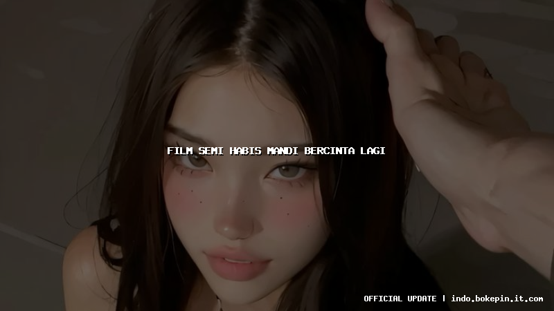 film semi habis mandi bercinta lagi film semi habis mandi bercinta lagi