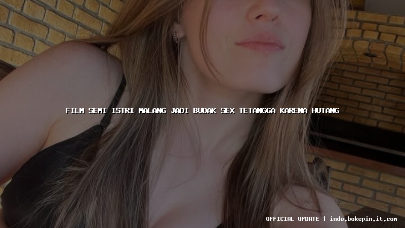 film semi istri malang jadi budak sex tetangga karena hutang film semi istri malang jadi budak sex tetangga karena hutang