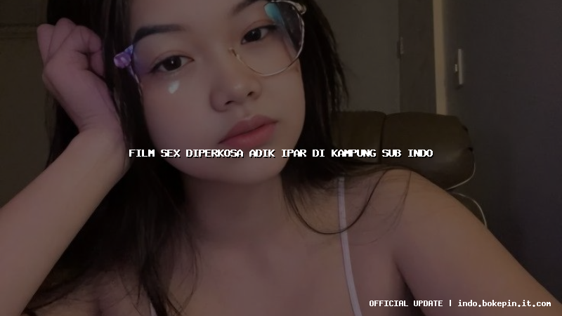 film sex diperkosa adik ipar di kampung sub indo film sex diperkosa adik ipar di kampung sub indo
