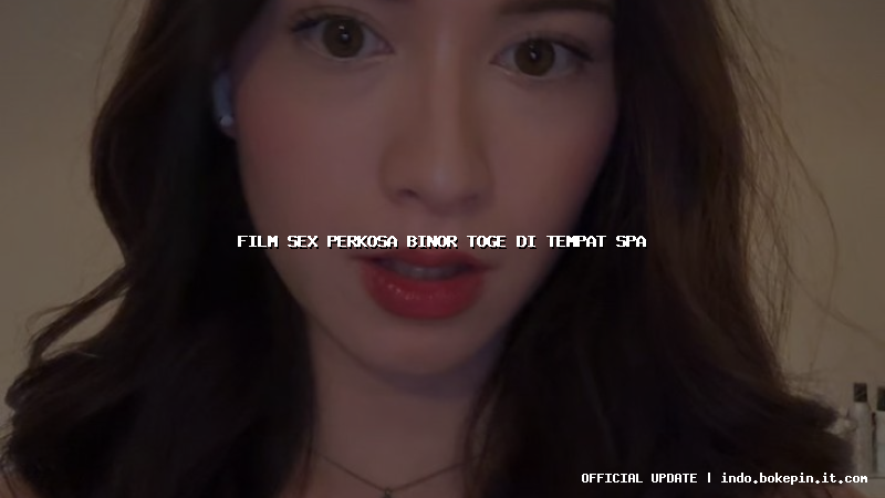 film sex perkosa binor toge di tempat spa