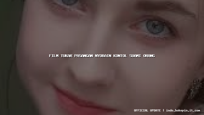 film tukar pasangan nyobain kontol suami orang