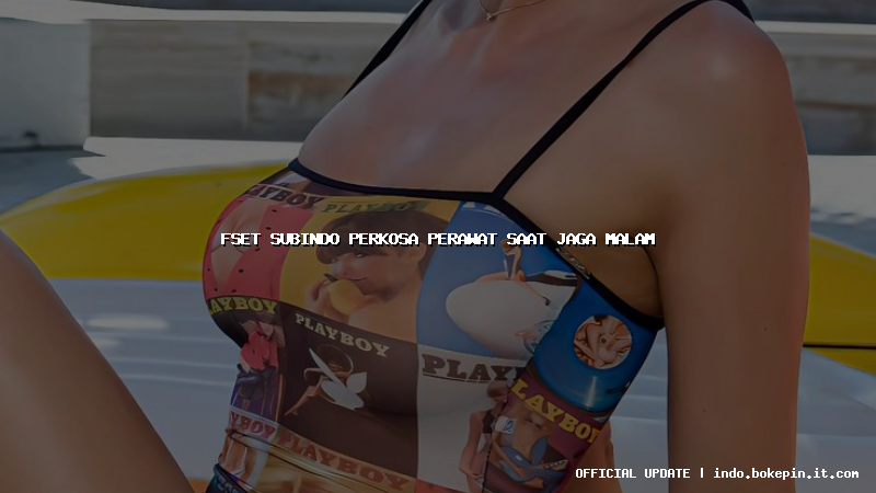 fset subindo perkosa perawat saat jaga malam