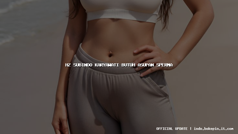 hz subindo karyawati butuh asupan sperma