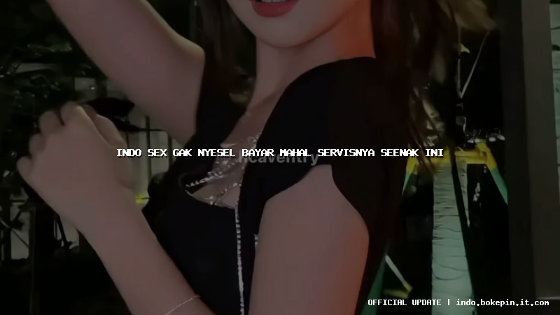 indo sex gak nyesel bayar mahal servisnya seenak ini indo sex gak nyesel bayar mahal servisnya seenak ini