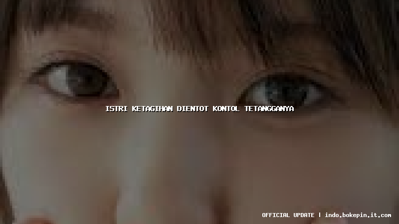 istri ketagihan dientot kontol tetangganya