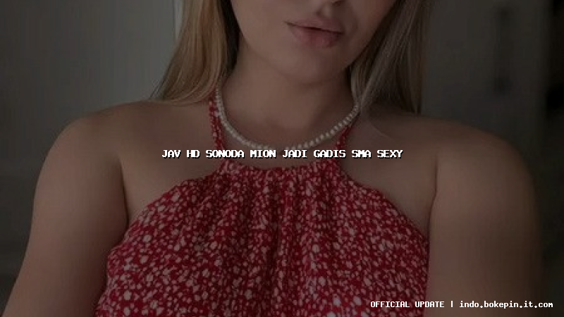 jav hd sonoda mion jadi gadis sma sexy