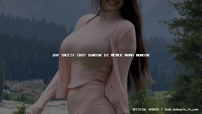 jav incest crot banyak di memek mama montok jav incest crot banyak di memek mama montok