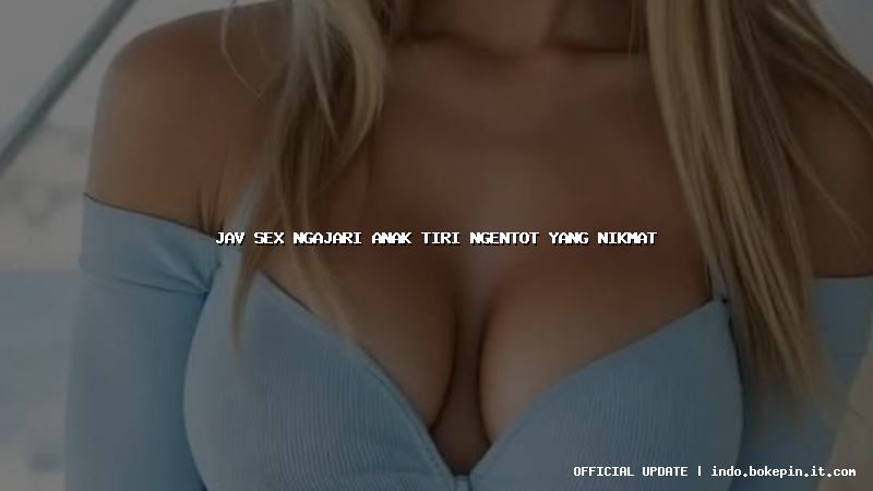 jav sex ngajari anak tiri ngentot yang nikmat jav sex ngajari anak tiri ngentot yang nikmat