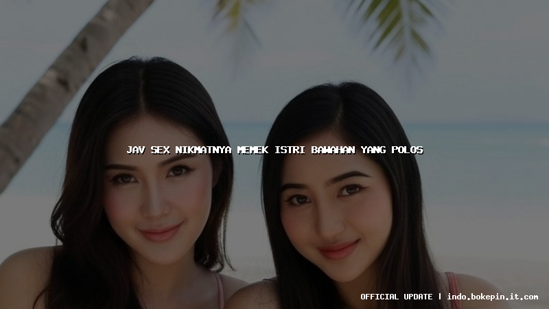 jav sex nikmatnya memek istri bawahan yang polos jav sex nikmatnya memek istri bawahan yang polos